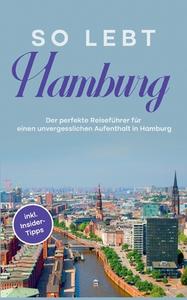 So lebt Hamburg: Der perfekte Reiseführer für einen unvergesslichen Aufenthalt in Hamburg - inkl. Insider-Tipps di Antonia Meinecke edito da Books on Demand