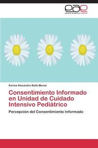 Consentimiento Informado en Unidad de Cuidado Intensivo Pediátrico di Karina Alexandra Bello Munar edito da EAE