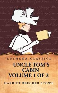 Uncle Tom's Cabin Volume 1 of 2 di Harriet Beecher Stowe edito da Lushena Books