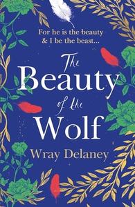 The Beauty Of The Wolf di Wray Delaney edito da Harpercollins Publishers