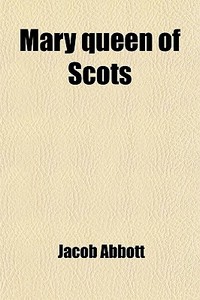 Mary Queen Of Scots di Jacob Abbott edito da General Books Llc