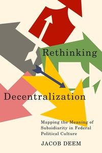 Rethinking Decentralization: Mapping the Meaning of Subsidiarity in Federal Political Culture di Jacob Deem edito da MCGILL QUEENS UNIV PR