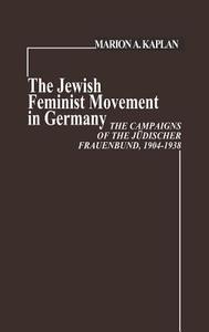 The Jewish Feminist Movement in Germany di Marion A. Kaplan edito da Praeger