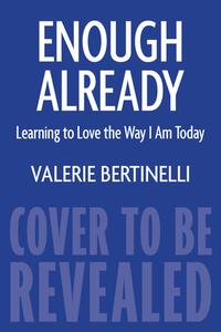 Enough Already: Learning to Love the Way I Am Today di Valerie Bertinelli edito da HOUGHTON MIFFLIN