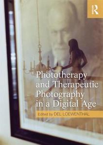 Phototherapy and Therapeutic Photography in a Digital Age di Del Loewenthal edito da Taylor & Francis Ltd