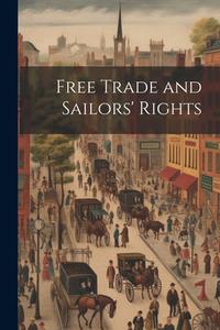 Free Trade and Sailors' Rights di Anonymous edito da LEGARE STREET PR