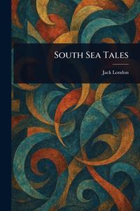 South Sea Tales di Jack London edito da Creative Media Partners, LLC