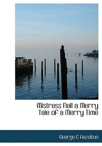 Mistress Nell A Merry Tale Of A Merry Time di George C Hazelton edito da Bibliolife