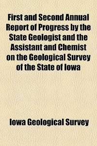 First And Second Annual Report Of Progre di Iowa Geological Survey edito da General Books
