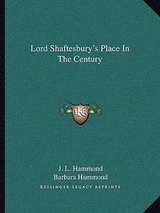 Lord Shaftesbury's Place in the Century di J. L. Hammond, Barbara Hammond edito da Kessinger Publishing