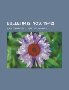 Bulletin (2, Nos. 19-42) di Soci T. Linn Ene Du Nord De L. France, Societe Linneene Du Nord France edito da General Books Llc
