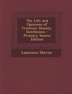 The Life and Opinions of Tristram Shandy, Gentlemen - Primary Source Edition di Laurence Sterne edito da Nabu Press