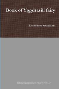 Book of Yggdrasill fairy di Domonkos Szkladányi edito da Lulu.com