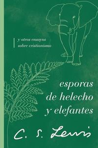 Esporas de Helecho Y Elefantes: Y Otros Ensayos Sobre Cristianismo di C. S. Lewis edito da GRUPO NELSON