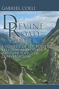 Volume I: A Comedy Of Sex, Politics, Religion And Other Impolite Topics Of Conversation di Gabriel Coeli edito da Publishamerica