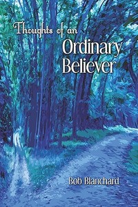 Thoughts Of An Ordinary Believer di Bob Blanchard edito da Publishamerica