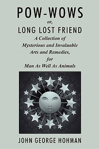 POW-Wows, or Long Lost Friend: A Collection of Mysterious and Invaluable Arts and Remedies, for Man as Well as Animals di John George Hohman edito da WILDSIDE PR