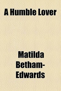 A Humble Lover di Matilda Betham-edwards edito da General Books Llc