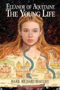 Eleanor of Aquitaine: The Young Life di Mark Richard Beaulieu edito da Createspace