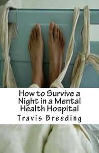 How to Survive a Night in a Mental Health Hospital di Travis Breeding edito da Createspace