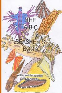 The A-B-C Seashell Book: Seashells Starting with A-Z in Rhyme di Jacquie Lynne Hawkins edito da Createspace