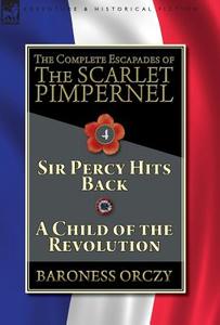The Complete Escapades of The Scarlet Pimpernel-Volume 4 di Baroness Orczy edito da LEONAUR