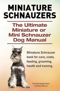 Miniature Schnauzers. the Ultimate Miniature or Mini Schnauzer Dog Manual di George Hoppendale, Asia Moore edito da Imb Publishing