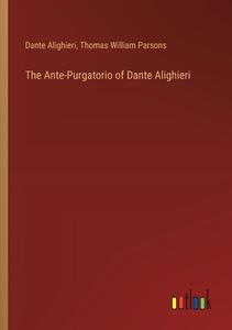 The Ante-Purgatorio of Dante Alighieri di Dante Alighieri, Thomas William Parsons edito da Outlook Verlag