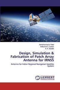Design, Simulation & Fabrication of Patch Array Antenna for IRNSS di Ashishkumar N. Patel, Anilkumar C. Suthar, A. K. Sisodia edito da LAP Lambert Academic Publishing