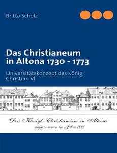 Das Christianeum in Altona 1730 - 1773 di Britta Scholz edito da Books on Demand
