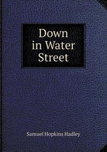 Down In Water Street di Samuel Hopkins Hadley edito da Book On Demand Ltd.