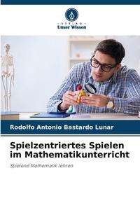 Spielzentriertes Spielen im Mathematikunterricht di Rodolfo Antonio Bastardo Lunar edito da Verlag Unser Wissen