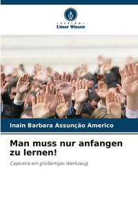 Man muss nur anfangen zu lernen! di Inain Barbara Assunção Americo edito da Verlag Unser Wissen