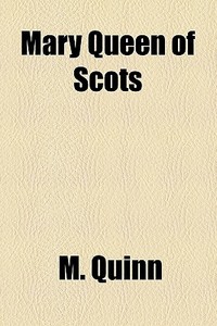 Mary Queen Of Scots di M. Quinn edito da General Books Llc