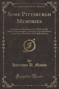 Some Pittsburgh Memories di Harrison D Mason edito da Forgotten Books