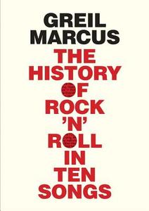 The History Of Rock 'n' Roll In Ten Songs di Greil Marcus edito da Yale University Press