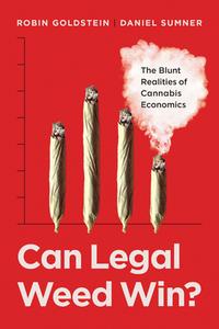 Can Legal Weed Win?: The Blunt Realities of Cannabis Economics di Robin Goldstein, Daniel Sumner edito da UNIV OF CALIFORNIA PR
