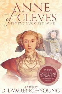 Anne of Cleves: Henry's Luckiest Wife di D. Lawrence- Young edito da Celestial Press