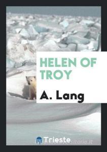 Helen of Troy di A. Lang edito da Trieste Publishing