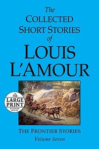 The Collected Short Stories of Louis l'Amour: Volume 7: The Frontier Stories di Louis L'Amour edito da RANDOM HOUSE LARGE PRINT