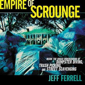 Empire of Scrounge: Inside the Urban Underground of Dumpster Diving, Trash Picking, and Street Scavenging di Jeff Ferrell edito da NEW YORK UNIV PR