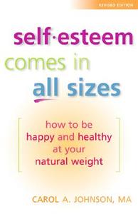 Self-Esteem Comes in All Sizes: How to Be Happy and Healthy at Your Natural Weight di Carol A. Johnson M. a. edito da GURZE BOOKS