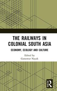 The Railways In Colonial South Asia edito da Taylor & Francis Ltd