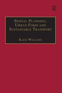 Spatial Planning, Urban Form and Sustainable Transport di Katie Williams edito da Taylor & Francis Ltd
