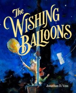 The Wishing Balloons di Jonathan D. Voss edito da HENRY HOLT