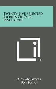 Twenty-Five Selected Stories of O. O. Macintyre di O. O. McIntyre, Ray Long edito da Literary Licensing, LLC
