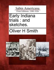 Early Indiana Trials: And Sketches. di Oliver H. Smith edito da GALE ECCO SABIN AMERICANA