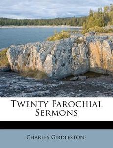 Twenty Parochial Sermons di Charles Girdlestone edito da Nabu Press