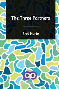 The Three Partners di Bret Harte edito da Blurb