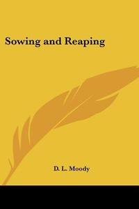 Sowing And Reaping di D. L. Moody edito da Kessinger Publishing Co